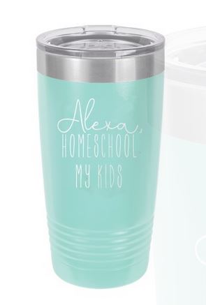 Alexa, Homeschool My Kids Teal 20oz Insulated Tumbler