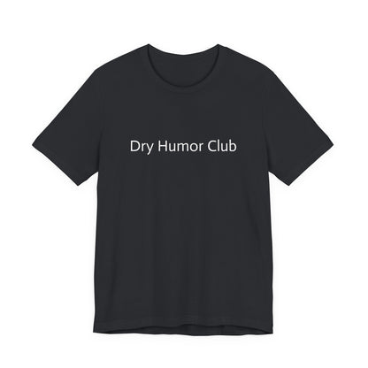 Dry Humor Club T-Shirt | Minimal Text Tee, Sarcastic Funny Shirt