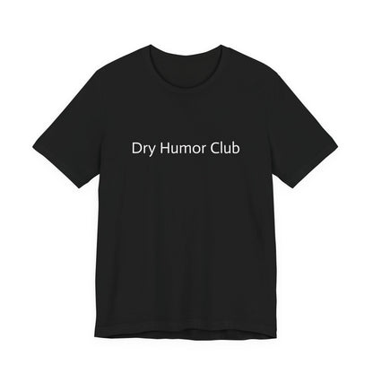 Dry Humor Club T-Shirt | Minimal Text Tee, Sarcastic Funny Shirt