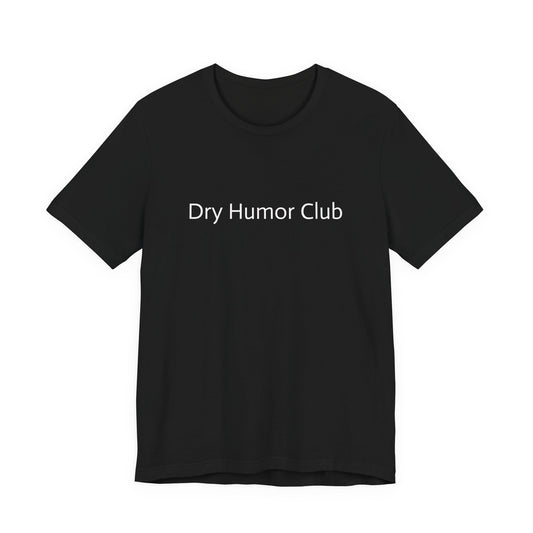 Dry Humor Club T-Shirt | Minimal Text Tee, Sarcastic Funny Shirt